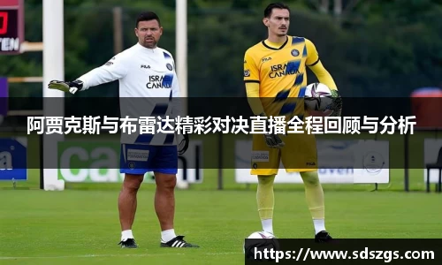 阿贾克斯与布雷达精彩对决直播全程回顾与分析